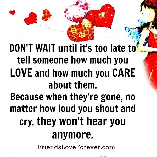 Tell Someone How Much You Love Care About Them Friends Love Forever